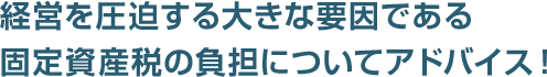 経営を圧迫する大きな要因である 固定資産税の負担についてアドバイス！